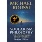 Soularism Philosophy: Mother Edition: The Portal to the Soul's Traverse