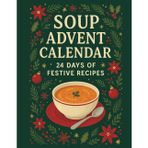 Soup Advent Calendar 2025: 24 Days of Festive Soup Recipes with Shopping Lists, Meal Planner & Holiday Cooking Tips: Comforting Winter Soups, ... Warmers with Vegetarian & Gluten-Free Options