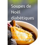 Soupes de Noël diabétiques: 101 idées avec peu de sucre – Recettes festives pour les fêtes de fin d'année, parfaites pour une alimentation équilibrée et savoureuse.