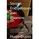 Soupes Énergétiques avec Thiamine: 51 recettes savoureuses de soupes et terrines, riches en thiamine, pour soutenir votre santé et votre bien-être à chaque saison.