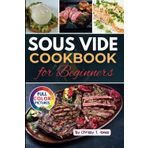 Sous Vide Cookbook for Beginners with Color Pictures: Discover Easy, Fail-Proof Recipes for Restaurant-Quality Meals at Home
