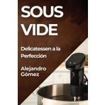 Sous Vide: Delicatessen a la Perfección
