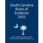 South Carolina Rules of Evidence 2025: Complete Rules in Effect as of January 15, 2025