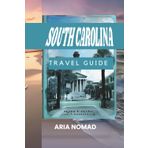 SOUTH CAROLINA TRAVEL GUIDE 2026: "From Charleston to the Coast: Your Southern Escape"