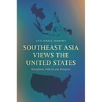 Southeast Asia Views the United States: Perceptions, Policies, and Prospects