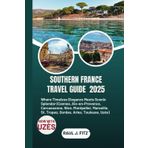 Southern France Travel Guide 2025: Where Timeless Elegance Meets Scenic Splendor (Cannes, Aix-en-Provence, Carcassonne, Nice, Montpelier, Marseille, ... Toulouse, Uzès) (France Adventure Series)