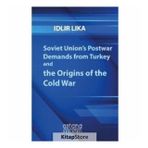 Soviet Union’s Postwar Demands From Turkey And The Origins Of Cold War - İdlir Lika
