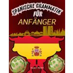 Spanische Grammatik für Anfänger: Schnell und einfach Spanisch lernen: Eine einfache und unterhaltsame Einführung in die spanische Sprache für Reisende und Kulturliebhaber