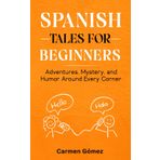 Spanish Tales for Beginners:: Adventures, Mystery, and Humor Around Every Corner