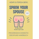 Spank your Spouse: Progressive Domestic Discipline Handbuch