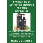Spartan Root Activator Shampoo for Men Userguide: The Complete Step-by-Step Guide to Thicker, Fuller Hair with Proven Techniques, Expert Tips and a Healthier Scalp