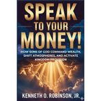 Speak to Your Money!: How Sons of God Command Wealth, Shift Atmospheres, and Activate Kingdom Provision