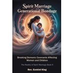 Spirit Marriage and Generational Bondage: Breaking Demonic Covenants Affecting Women and Children: 5