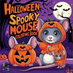 Spooky Mouse: Coloring Book for Adults and Teens Featuring Adorable Creepy Creatures in Cozy Hygge Moments for Relaxation, Perfect for Adults and ... Pages of Adorable and Terrifying Rodents,.