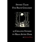 Spooky Tales for Brave Children: 25 Chilling Stories to Read After Dark
