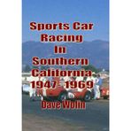 Sports Car Racing In Southern California 1947 - 1969: From the first hillclimb to the last race held on an airport