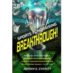 Sports Fundraising Breakthrough!: Revolutionary NEW 5-Step Playbook Bulletproofs Your Fundraising With Long-Term, Automated Sustainability and Proven Volunteer Success in Just 90 Days!
