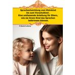 Sprachentwicklung vom Kleinkind bis zum Vorschulkind . Eine umfassende Anleitung für Eltern, wie sie ihrem Kind das Sprechen beibringen können.