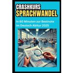 Sprachwandel Crashkurs: In 60 Minuten zur Bestnote im Deutsch Abitur 2025: Die ultimative Schnell-Lernstrategie für Sprachgeschichte, ... – kompakt, verständlich & prüfungsfokussiert!