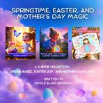 Springtime, Easter, and Mother’s Day Magic: Springtime and Easter Books for Kids (3 Kids Holiday Book Collection: Spring Magic, Easter Joy, and ... (Radiant Kids: The Bright Hearts Collection)