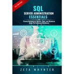 SQL Server Administration Essentials: Proven Methods to Secure, Tune, and Maintain High-Performance Databases