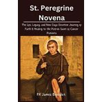 St. Peregrine Novena: The Life, Legacy, and Nine Days Devotion Journey of Faith & Healing to the Patron Saint of Cancer Patients