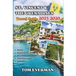 St. Vincent and the Grenadines Travel Guide 2025-2026 (Full Colour): Your Personal Guide to Explore the Magic of Untouched Nature, Hidden Beaches, Vibrant Culture, and Unforgettable Island Adventures