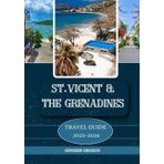 ST. VINCENT & THE GRENADINES TRAVEL GUIDE 2025: Discover, Understand, and Experience a Journey Like No Other.