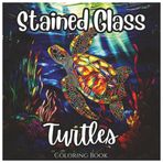 Stained Glass Turtles: Fun Coloring Book For Boys and Girls: A Unique Collection of Beautiful Turtle Designs with Bold Lines for Kids and Adults Who Love Coloring and Sea Life (Stained Glass Series)