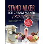 Stand Mixer ice cream maker cookbook: Innovative Frozen Dessert Recipes with Your Mixer Attachment (full colour edition with pictures plus free bonus)