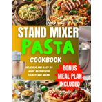 Stand mixer pasta cookbook: Easy and tasty recipes for making fresh homemade dough and Meals at home