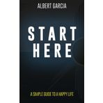 Start Here: A Guide To A Happy Life