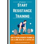 Start Resistance Training: How to Begin Strength Training to Live a Long, Healthy, & Active Life