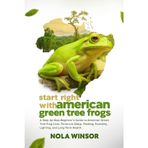Start Right with American Green Tree Frogs: A Step-by-Step Beginner's Guide to American Green Tree Frog Care, Terrarium Setup, Feeding, Humidity, Lighting, and Long-Term Health