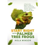 Start Right with Palmer Tree Frogs: A Step-by-Step Beginner's Guide to Palmer Tree Frog Care, Terrarium Setup, Feeding, Humidity, Lighting, and Long-Term Health