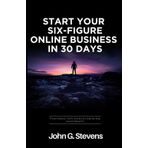 Start Your Six-Figure Online Business in 30 Days: Proven Models, Traffic Secrets & a Step-by-Step Launch Blueprint