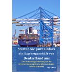 Starten Sie ganz einfach ein Exportgeschäft von Deutschland aus: Eine vollständige Anleitung von der Firmenregistrierung bis zum Export Schritt für Schritt