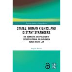 States, Human Rights, and Distant Strangers: The Normative Justification of Extraterritorial Obligations in Human Rights Law