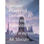 Steam-Powered Dreams - A Coloring Adventure: Color in my book