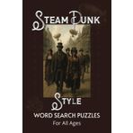 Steam Punk Style: Step Into a World of Gears, Goggles, and Grit and Steam Powered Engines One Word at a Time! | The perfect Word Search Packed Inside ... Be prepared For Hours of Entertainment.