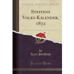 Steffens Volks-Kalender, 1872 (Classic Reprint)