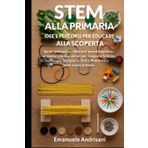 STEM ALLA PRIMARIA – IDEE E PERCORSI PER EDUCARE ALLA SCOPERTA: Spunti pedagogici, riflessioni metodologiche e proposte interdisciplinari per ... Arte e Matematica nella scuola primaria.