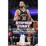 Stephen Curry: The Resilience, Revolution, and Renaissance of a Basketball Icon (Basketball’s Greatest Icons: Biographies and Stories, Band 4)