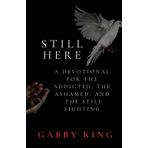 STILL HERE: A DEVOTIONAL FOR THE ADDICTED, THE ASHAMED AND THE STILL FIGHTING (Daily Devotionals)