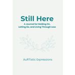 Still Here: A Journal for Holding On, Letting Go, and Living Through Loss