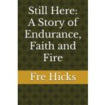 Still Here: A Story of Endurance, Faith and Fire