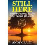Still Here: How to Succeed in Life After Failing at Suicide