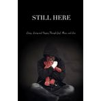 Still Here: Living, Loving, and Staying Through Grief, Illness, and Loss