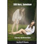 STILL HERE, SOMEHOW: A Soul Story Told After The Silence
