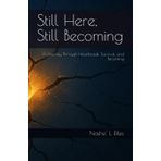 Still Here, Still Becoming: A Journey Through Heartbreak, Survival, and Becoming